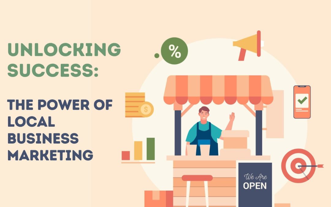 Unlocking Success The Power of Local Business Marketing