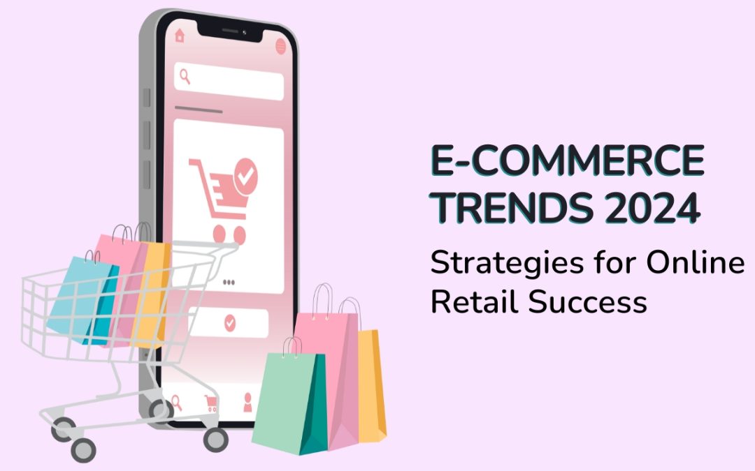 E-commerce Trends 2024: Strategies for Online Retail Success